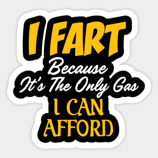 I Fart Because It's The Only Gas I Can Afford Sticker